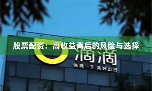 股票配资：高收益背后的风险与选择